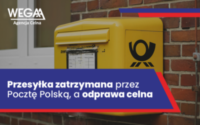 Przesyłka zatrzymana przez Pocztę Polską a odprawa celna