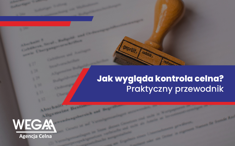 Jak wygląda kontrola celna? Przewodnik krok po kroku