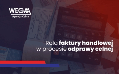 Rola faktury handlowej w procesie odprawy celnej